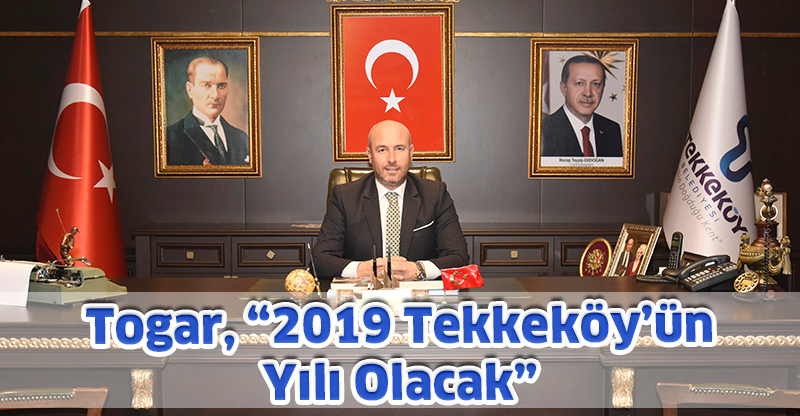 Togar, “2019 Tekkeköy’ün Yılı Olacak”