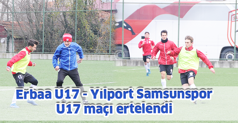 Erbaa U17 - Yılport Samsunspor U17 maçı ertelendi