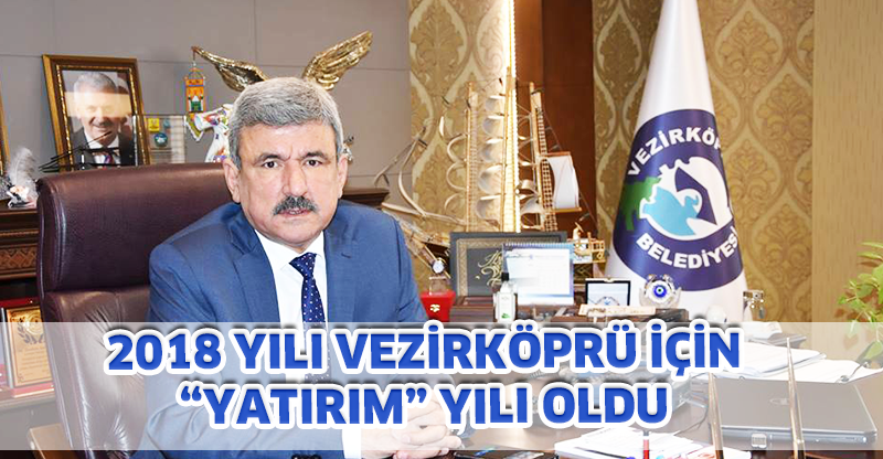 2018 YILI VEZİRKÖPRÜ İÇİN “YATIRIM” YILI OLDU
