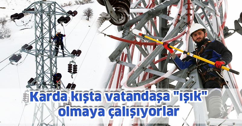 Karda kışta vatandaşa "ışık" olmaya çalışıyorlar