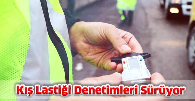 Kış Lastiği Denetimleri Sürüyor