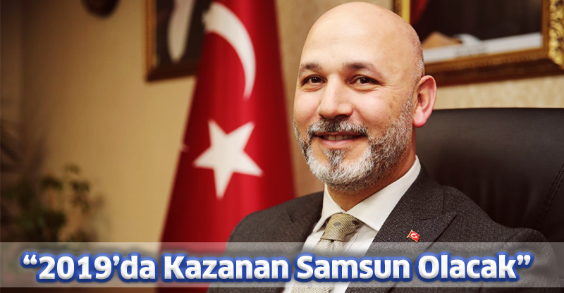 “2019’da Kazanan Samsun Olacak”