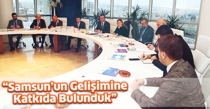 “Samsun’un Gelişimine Katkıda Bulunduk”