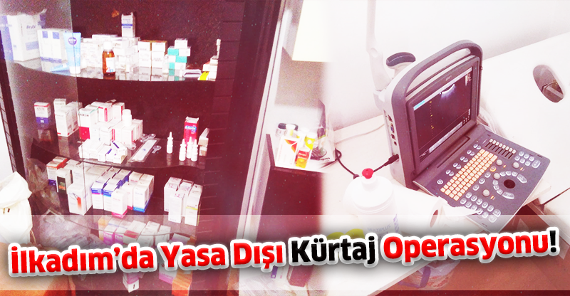 İlkadım’da Yasa Dışı Kürtaj Operasyonu!