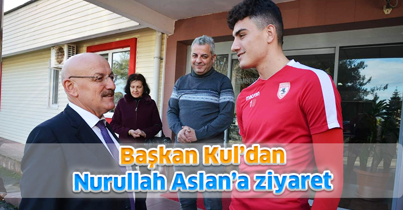 Başkan Kul’dan Nurullah Aslan’a ziyaret