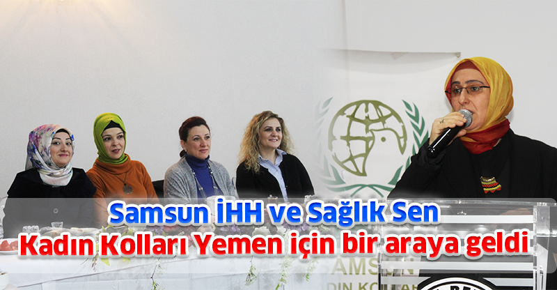 Samsun İHH ve Sağlık Sen Kadın Kolları Yemen için bir araya geldi