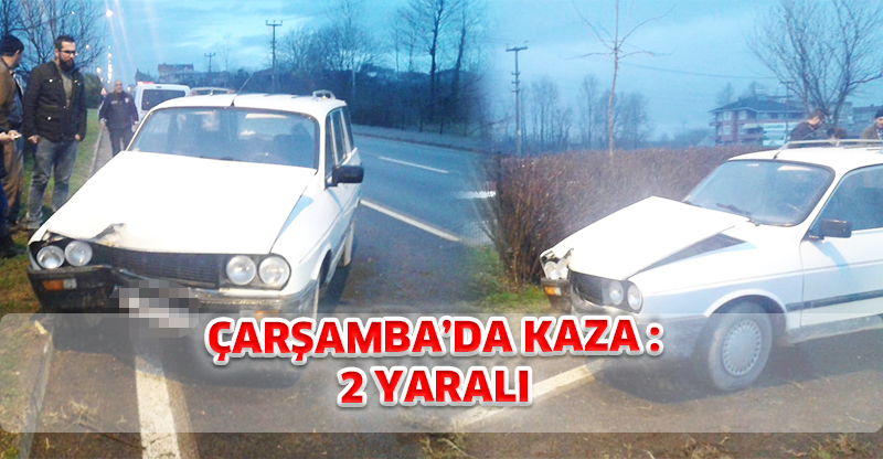 ÇARŞAMBA’DA KAZA :  2 YARALI