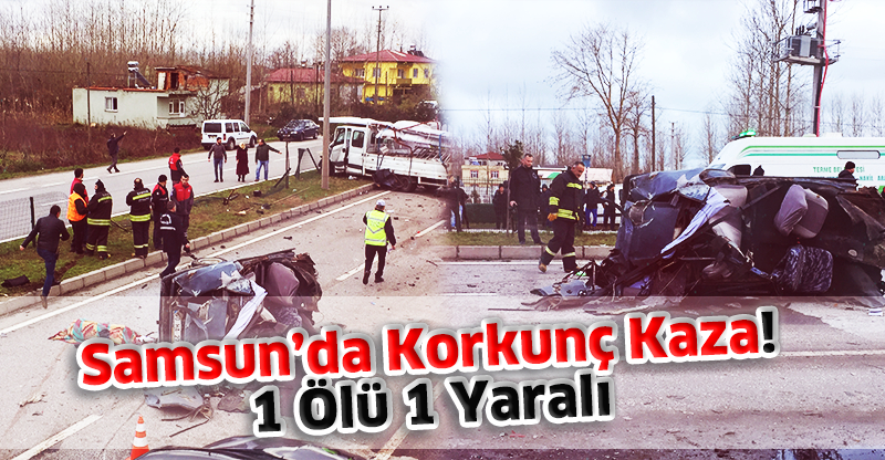 Samsun’da Korkunç Kaza! 1 Ölü 1 Yaralı