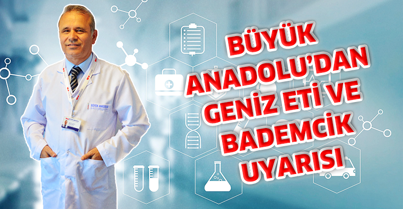 BÜYÜK ANADOLU’DAN GENİZ ETİ VE BADEMCİK UYARISI