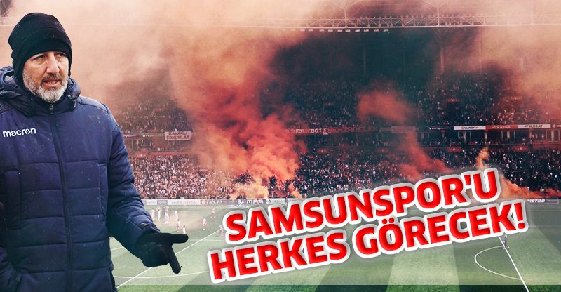 "SAMSUNSPOR'U HERKES GÖRECEK"