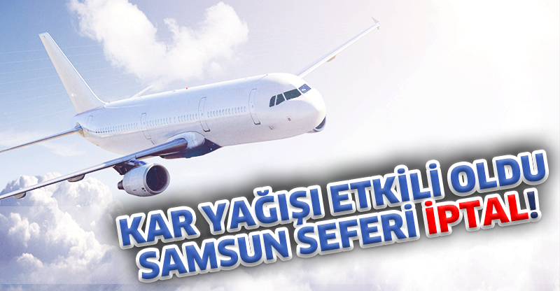KAR YAĞIŞI ETKİLİ OLDU SAMSUN SEFERİ İPTAL!