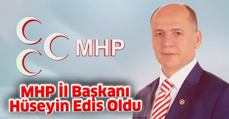MHP İl Başkanı Hüseyin Edis Oldu!