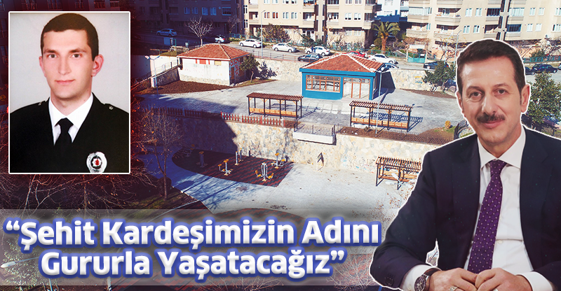 “Şehit kardeşimizin adını gururla yaşatacağız”