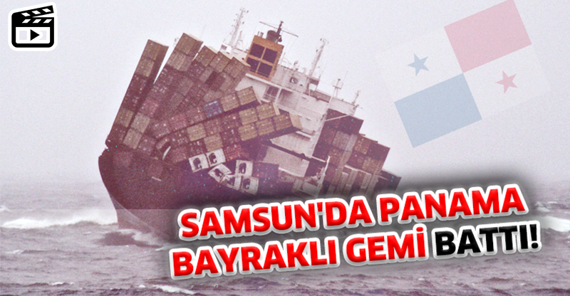 SAMSUN'DA PANAMA BAYRAKLI GEMİ BATTI!
