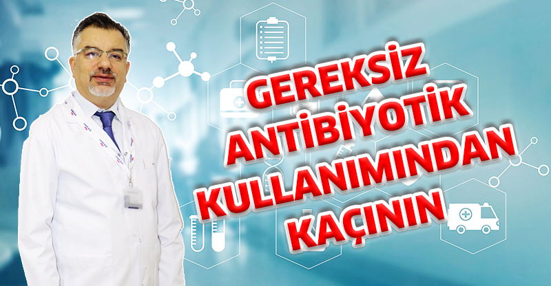 Gereksiz antibiyotik kullanımından kaçının!