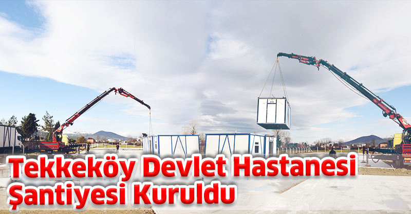 Tekkeköy Devlet Hastanesi Şantiyesi Kuruldu
