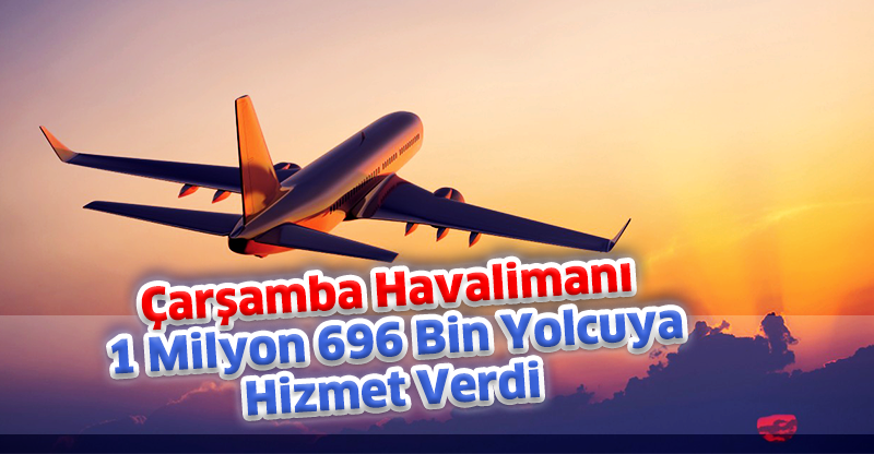 Çarşamba Havalimanı 1 Milyon 696 Bin Yolcuya Hizmet Verdi