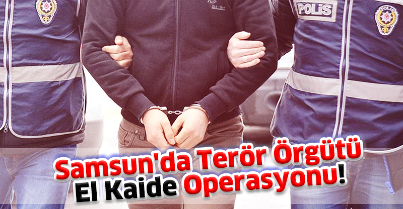 Samsun'da Terör Örgütü El Kaide Operasyonu