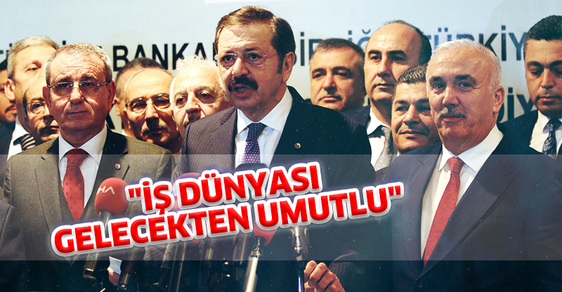 "İŞ DÜNYASI GELECEKTEN UMUTLU"