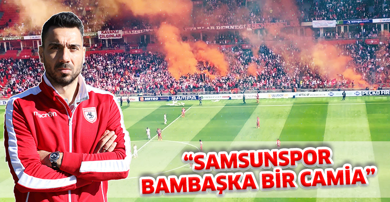 “SAMSUNSPOR BAMBAŞKA BİR CAMİA”