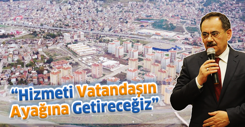 ''Hizmeti Vatandaşın Ayağına Getireceğiz''