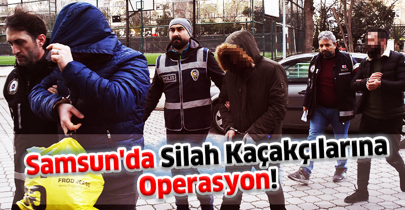 Samsun'da Silah Kaçakçılarına Operasyon!