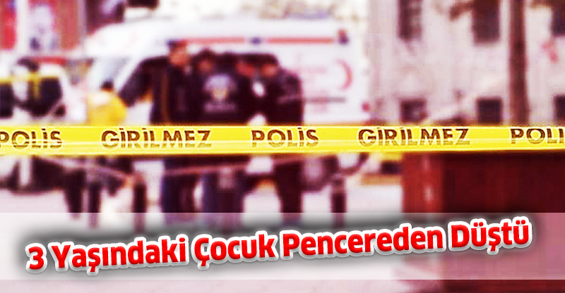 3 Yaşındaki Çocuk Pencereden Düştü