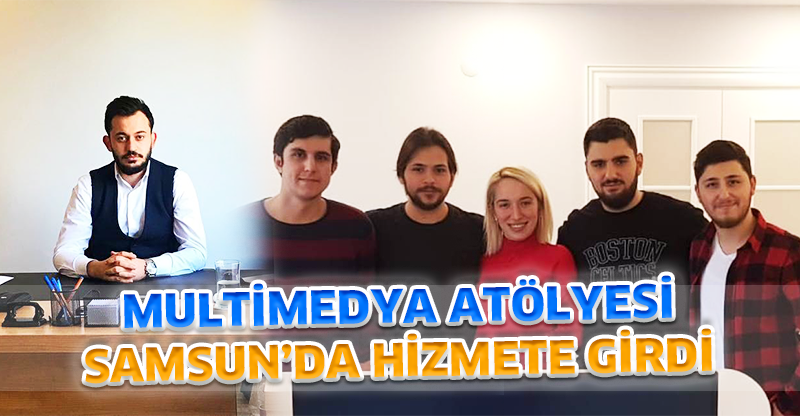 MULTİMEDYA ATÖLYESİ SAMSUN’DA HİZMETE GİRDİ