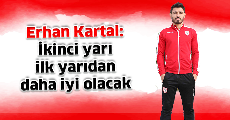 Erhan Kartal: İkinci yarı ilk yarıdan daha iyi olacak