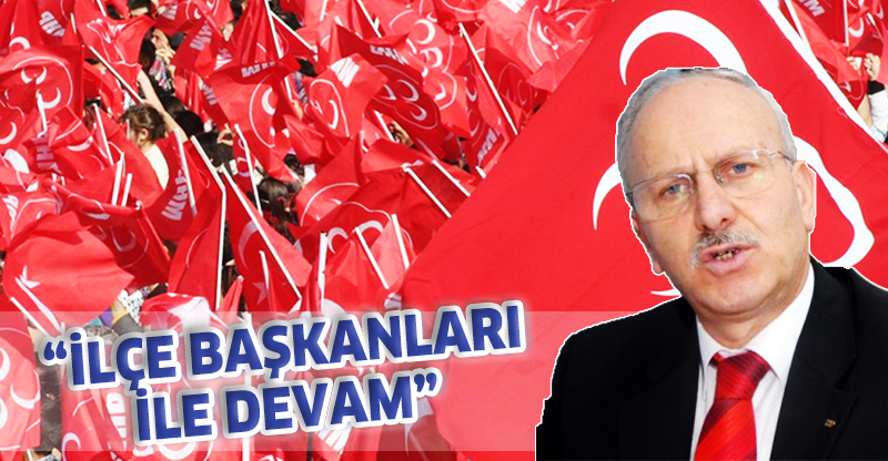 “İLÇE BAŞKANLARI İLE DEVAM”