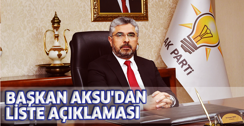 BAŞKAN AKSU'DAN LİSTE AÇIKLAMASI