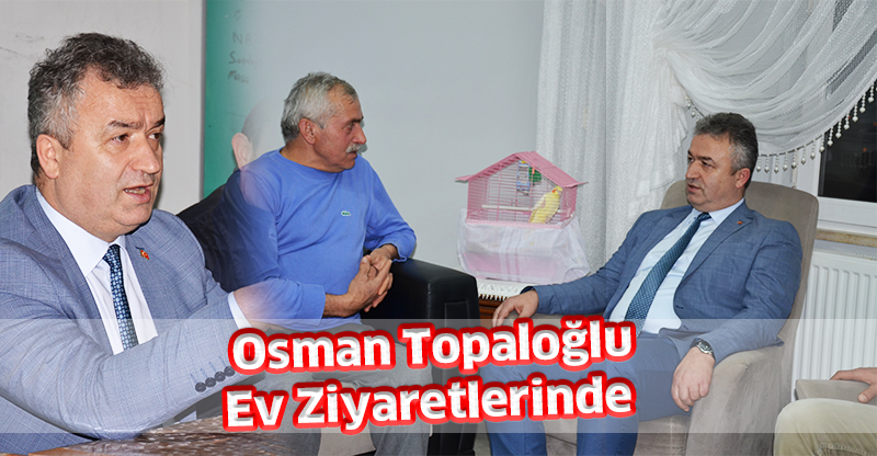 Osman Topaloğlu  Ev Ziyaretlerinde