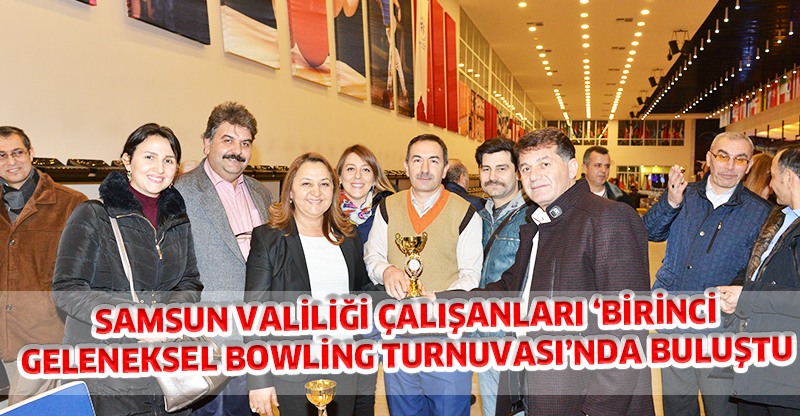 SAMSUN VALİLİĞİ ÇALIŞANLARI ‘BİRİNCİ GELENEKSEL BOWLİNG TURNUVASI’NDA BULUŞTU