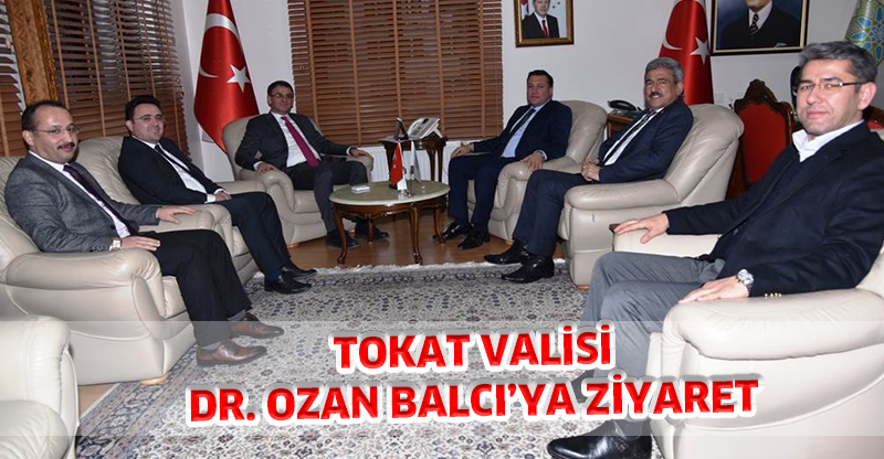 TOKAT VALİSİ DR. OZAN BALCI’YA ZİYARET