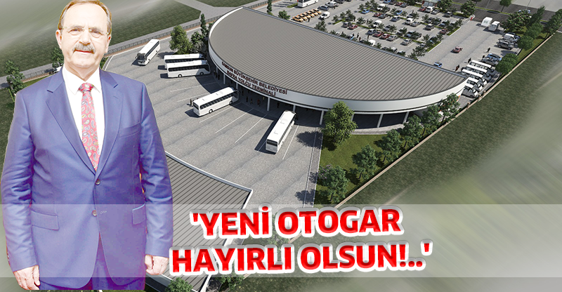 'YENİ OTOGAR HAYIRLI OLSUN!..'