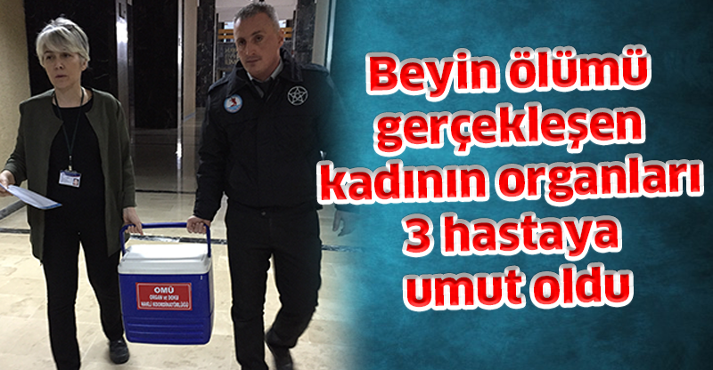 Beyin ölümü gerçekleşen kadının organları 3 hastaya umut oldu