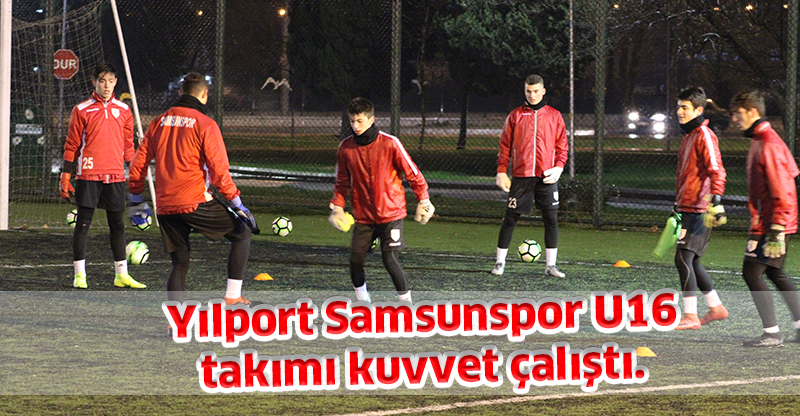 Yılport Samsunspor U16 takımı kuvvet çalıştı.