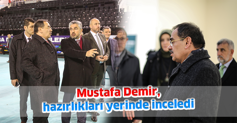 Mustafa Demir, hazırlıkları yerinde inceledi