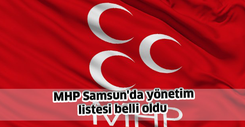 MHP Samsun'da yönetim listesi belli oldu