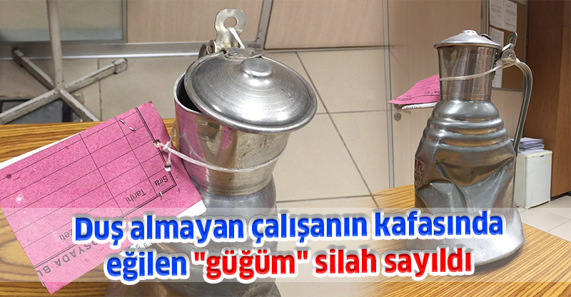 Duş almayan çalışanın kafasında eğilen "güğüm" silah sayıldı