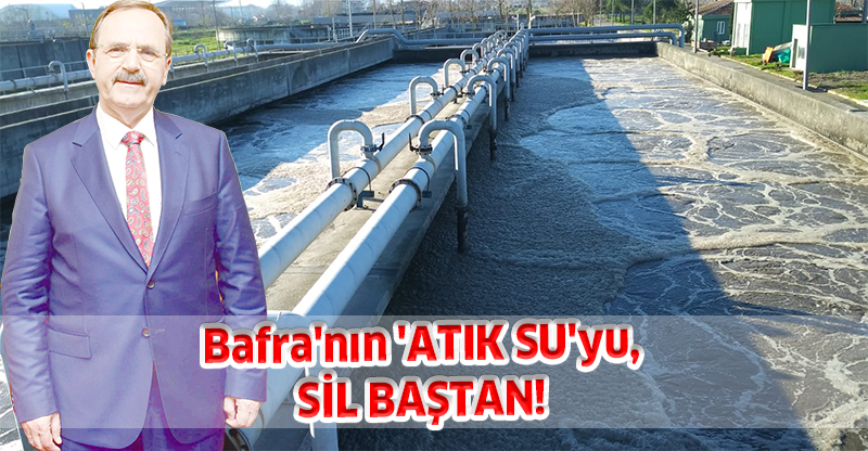 Bafra'nın 'ATIK SU'yu, SİL BAŞTAN!