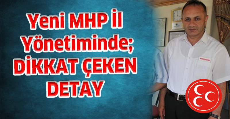 Yeni MHP İl Yönetiminde; DİKKAT ÇEKEN DETAY