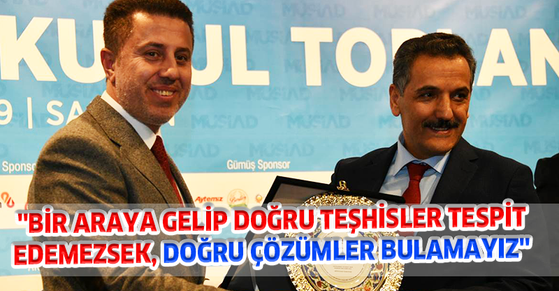 ''BİR ARAYA GELİP DOĞRU TEŞHİSLER TESPİT EDEMEZSEK, DOĞRU ÇÖZÜMLER BULAMAYIZ''