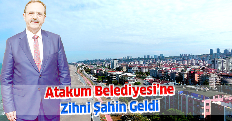 Atakum Belediyesi’ne Zihni Şahin Geldi