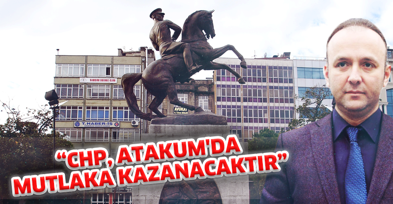 "CHP, ATAKUM'DA MUTLAKA KAZANACAKTIR"