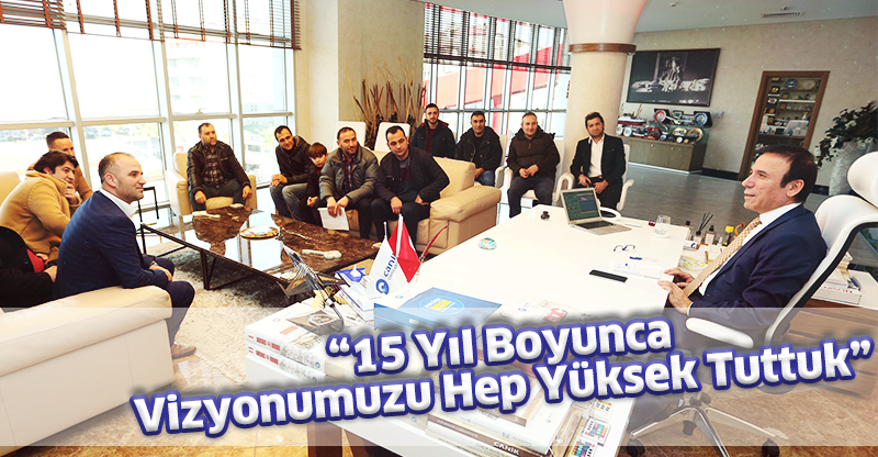 "15 Yıl Boyunca Vizyonumuzu Hep Yüksek Tuttuk"