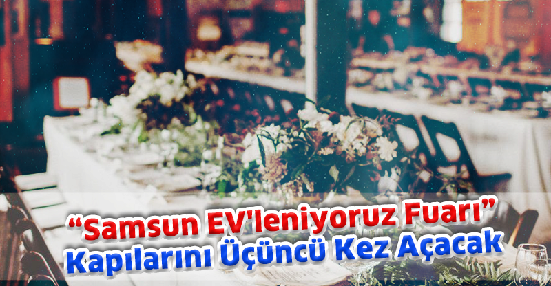"Samsun EV'leniyoruz Fuarı" kapılarını üçüncü kez açacak