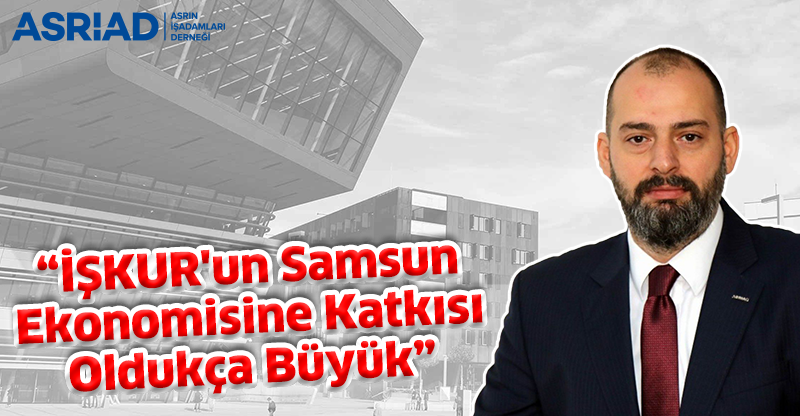 “İŞKUR'un Samsun Ekonomisine Katkısı Oldukça Büyük”
