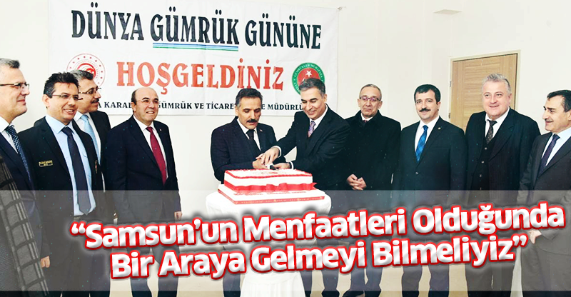 ‘SAMSUN'UN MENFAATLERİ OLDUĞUNDA BİR ARAYA GELMESİNİ BİLMELİYİZ'