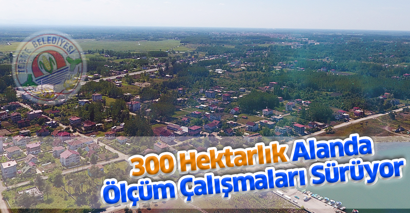 300 Hektarlık Alanda Ölçüm Çalışmaları Sürüyor